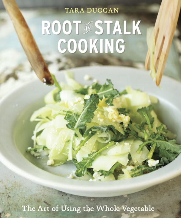 Tara Duggan/Root-To-Stalk Cooking@The Art of Using the Whole Vegetable